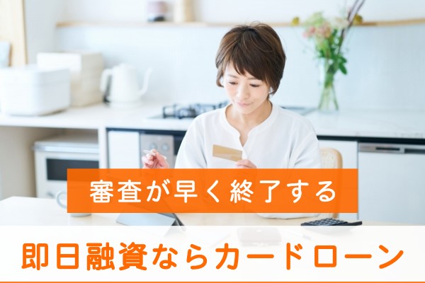 審査が早く終了する。即日融資ならカードローン